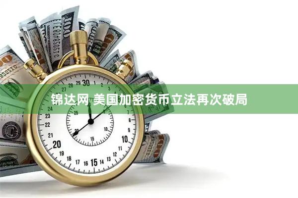 锦达网 美国加密货币立法再次破局